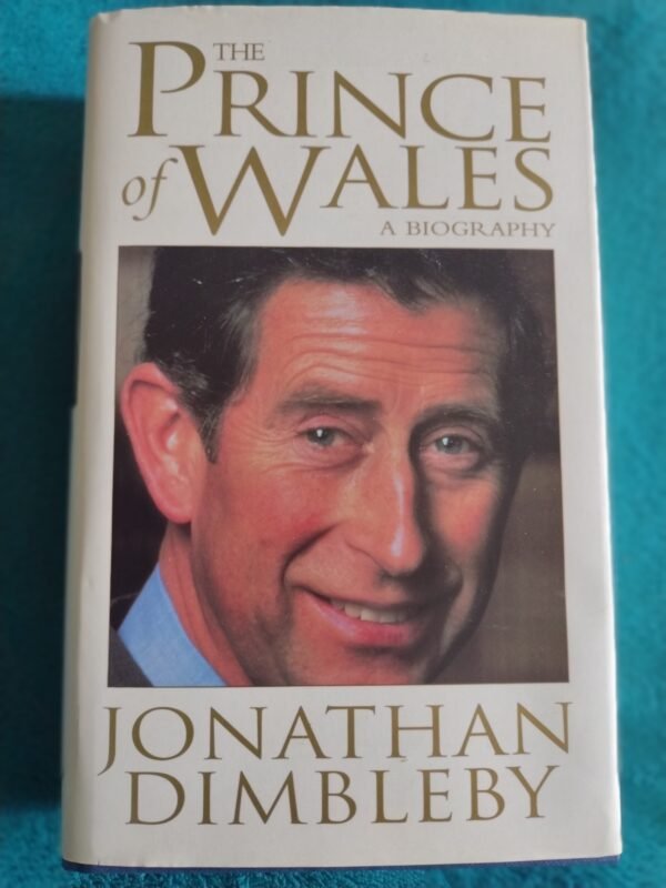 The Prince of Wales A Biography - Jonathan Dimbleby